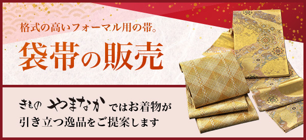 袋帯の販売。「きものやまなか」はお着物が引き立つ逸品をご提案します。